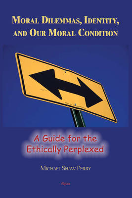 Moral Dilemmas, Identity, and Our Moral Condition. A Guide for the Ethically Perplexed