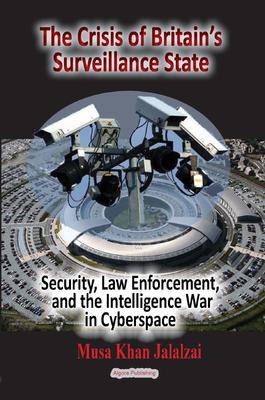 The Crisis of Britain's Surveillance State. Security, Law Enforcement, and the Intelligence War in Cyberspace